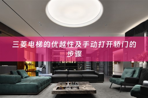 三菱电梯的优越性及手动打开轿门的步骤