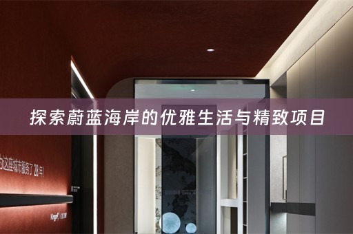 探索蔚蓝海岸的优雅生活与精致项目