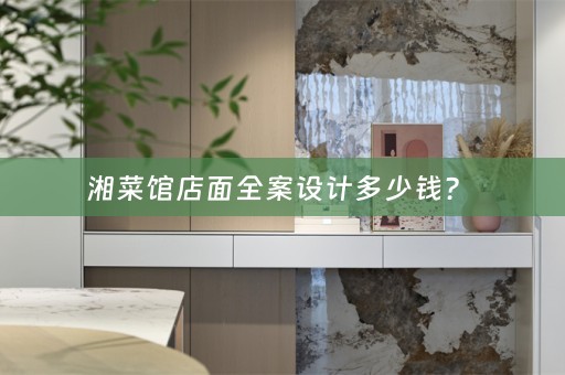 湘菜馆店面全案设计多少钱？ 