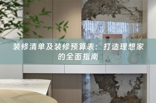 装修清单及装修预算表：打造理想家的全面指南