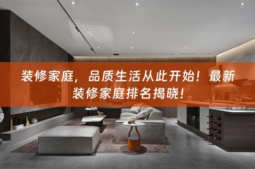 装修家庭，品质生活从此开始！最新装修家庭排名揭晓！