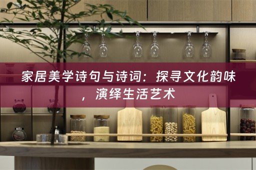 家居美学诗句与诗词：探寻文化韵味，演绎生活艺术