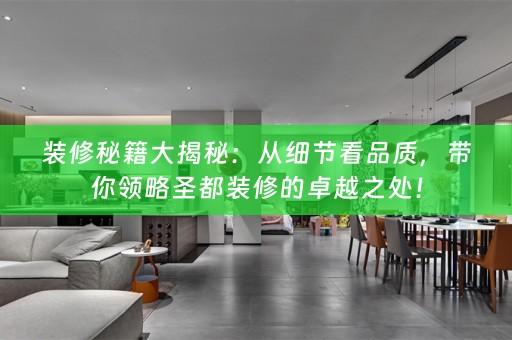 装修秘籍大揭秘：从细节看品质，带你领略圣都装修的卓越之处！