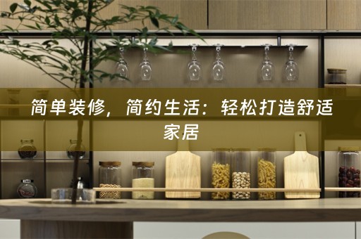 简单装修，简约生活：轻松打造舒适家居