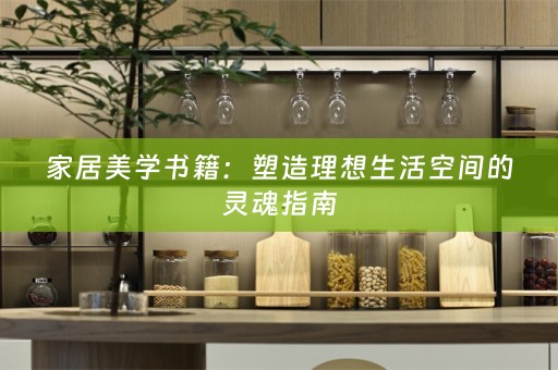家居美学书籍：塑造理想生活空间的灵魂指南