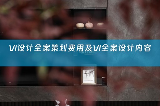 VI设计全案策划费用及VI全案设计内容 