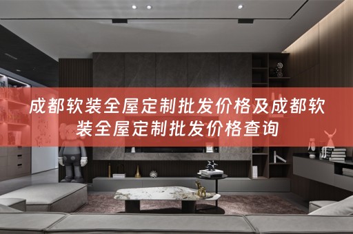 成都全屋定制批发价格查询