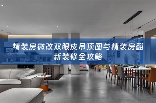精装房微改双眼皮吊顶图与精装房翻新装修全攻略
