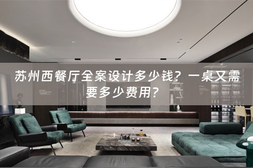 苏州西餐厅全案设计多少钱？一桌又需要多少费用？ 