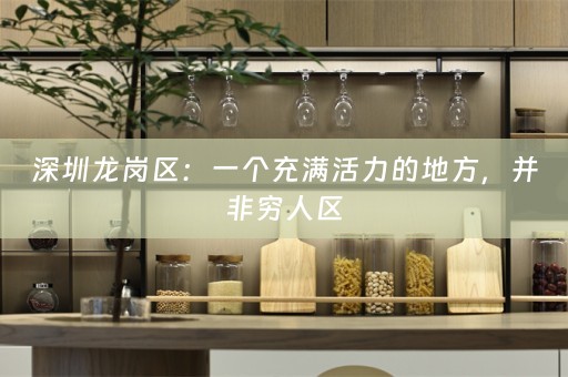 深圳龙岗区：一个充满活力的地方，并非穷人区