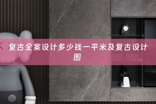 复古全案设计多少钱一平米及复古设计图 