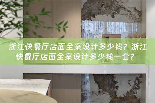 浙江快餐厅店面全案设计多少钱？浙江快餐厅店面全案设计多少钱一套？ 