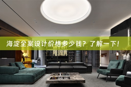 海淀全案设计价格多少钱？了解一下！ 