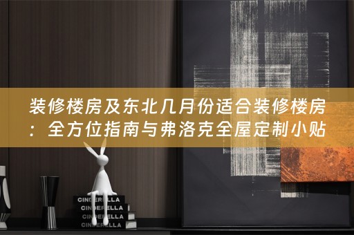 装修楼房及东北几月份适合装修楼房：全方位指南与弗洛克小贴士