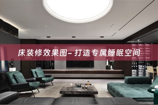 床装修效果图- 打造专属睡眠空间