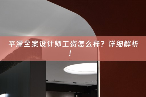平潭全案设计师工资怎么样？详细解析！ 