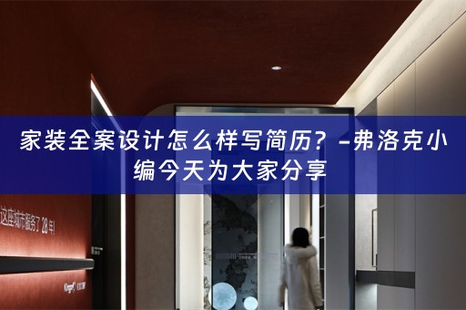 家装全案设计怎么样写简历？-弗洛克小编今天为大家分享 
