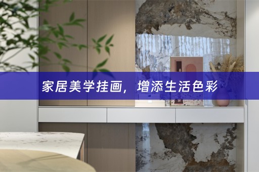 家居美学挂画，增添生活色彩
