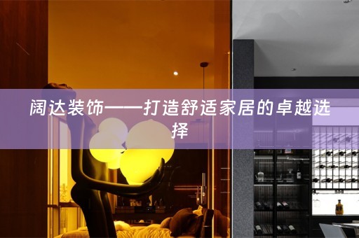 阔达装饰——打造舒适家居的卓越选择