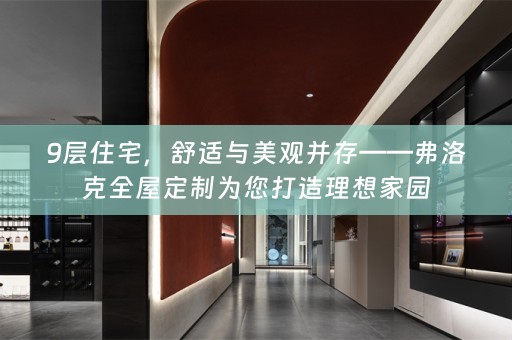 9层住宅，舒适与美观并存——弗洛克为您打造理想家园