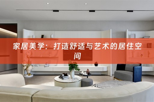 家居美学：打造舒适与艺术的居住空间