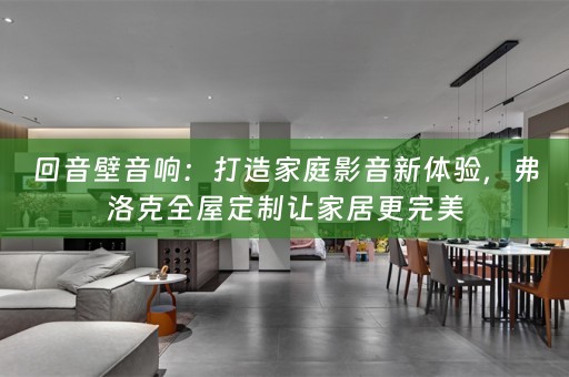 回音壁音响：打造家庭影音新体验，弗洛克让家居更完美