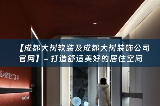 【成都大树及成都大树装饰公司官网】- 打造舒适美好的居住空间