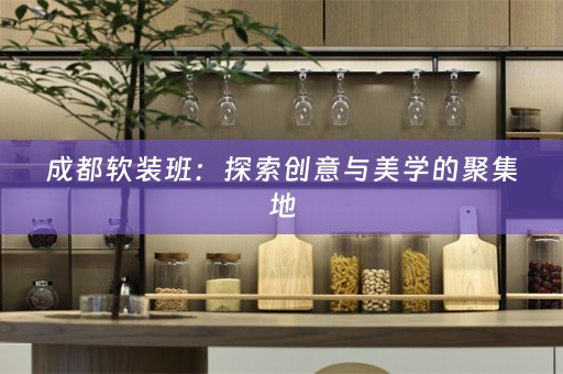 成都班：探索创意与美学的聚集地