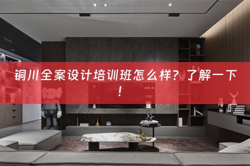 铜川全案设计培训班怎么样？了解一下！ 