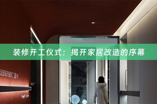 装修开工仪式：揭开家居改造的序幕