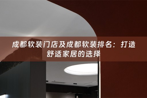 成都排名：打造舒适家居的选择