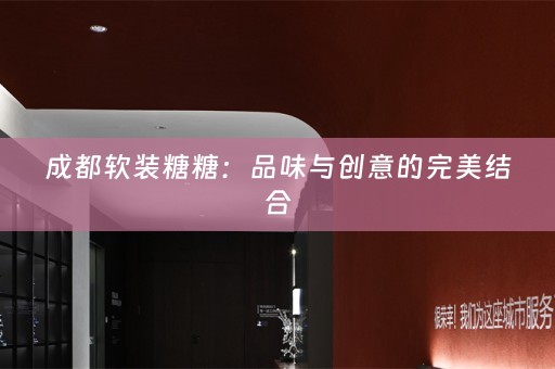 成都糖糖：品味与创意的完美结合