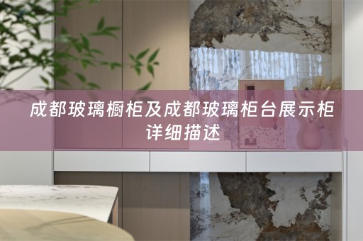 成都玻璃橱柜及成都玻璃柜台展示柜详细描述