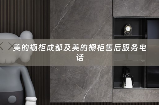 美的橱柜成都及美的橱柜售后服务电话