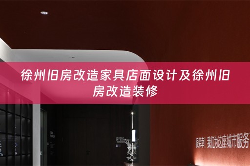 徐州旧房改造家具店面设计及徐州旧房改造装修