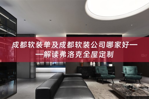 成都公司哪家好——解读弗洛克全屋定制