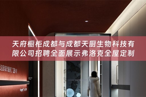 天府橱柜成都与成都天厨生物科技有限公司招聘全面展示弗洛克