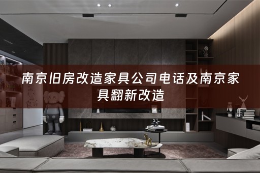 南京旧房改造家具公司电话及南京家具翻新改造