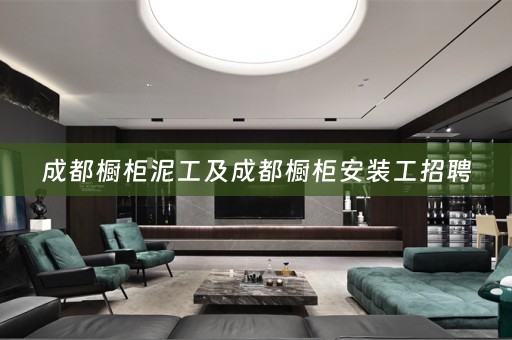 成都橱柜泥工及成都橱柜安装工招聘