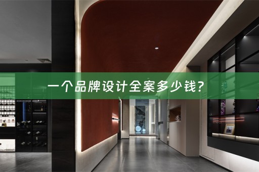 一个品牌设计全案多少钱？ 
