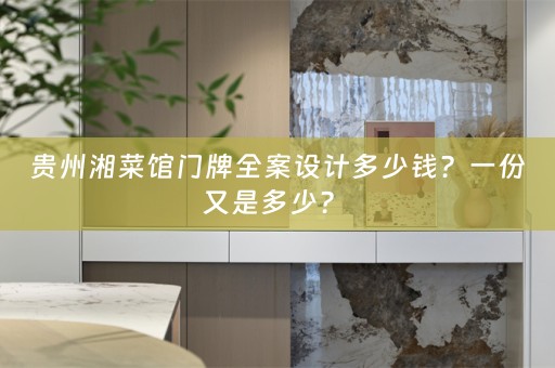 贵州湘菜馆门牌全案设计多少钱？一份又是多少？ 