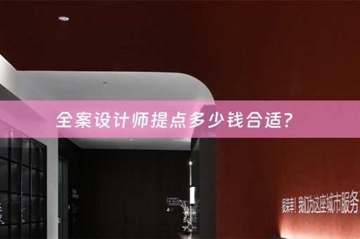 全案设计师提点多少钱合适？ 