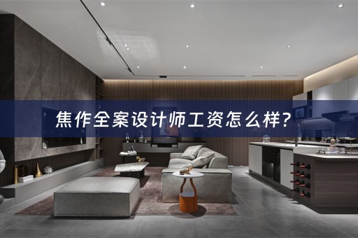 焦作全案设计师工资怎么样？ 