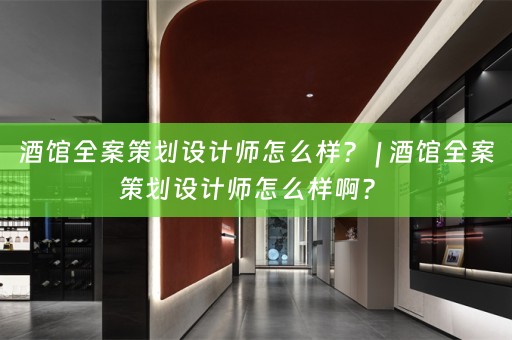 酒馆全案策划设计师怎么样？ | 酒馆全案策划设计师怎么样啊？ 