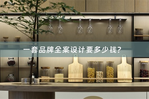 一套品牌全案设计要多少钱？ 
