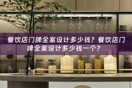 餐饮店门牌全案设计多少钱？餐饮店门牌全案设计多少钱一个？ 