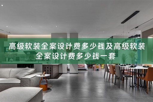高级全案设计费多少钱一套 
