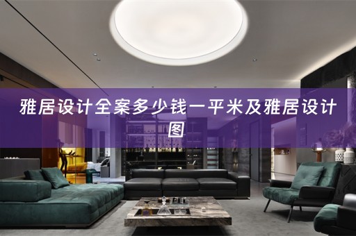 雅居设计全案多少钱一平米及雅居设计图 