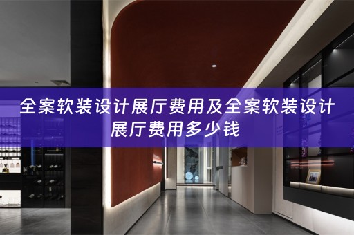 全案设计展厅费用多少钱 