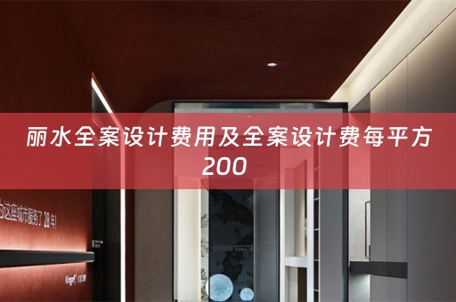 丽水全案设计费用及全案设计费每平方200 